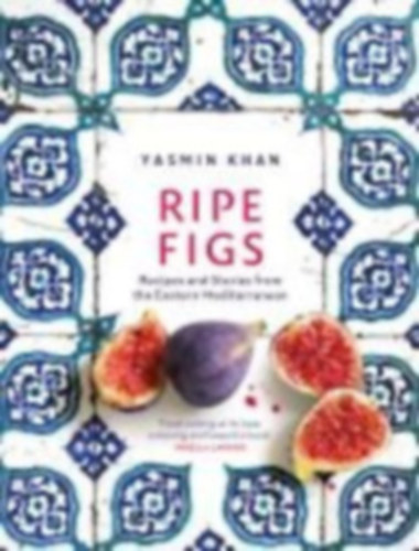 Yasmin Khan - Ripe Figs - Recipes and Stories from the Eastern Mediterranean (�rett f�ge - Receptek �s t�rt�netek a F�ldk�zi-tenger keleti r�sz�r�l)