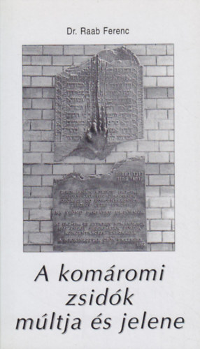 Raab Ferenc dr. - A komáromi zsidók múltja és jelene