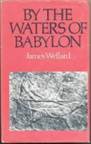 James Wellard - By the Waters of Babylon