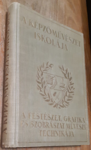 Szőnyi István  (szerk.) - A képzőművészet iskolája - A festészet, grafika és szobrászat művészi technikája