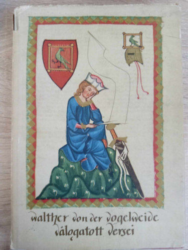 Keresztury Dezs�  Walter von der Vogelweide (szerk.), Babits Mih�ly (ford.) - Walther von der Vogelweide v�logatott versei (Helikon kiadv�ny; illusztr�lt kiad�s)