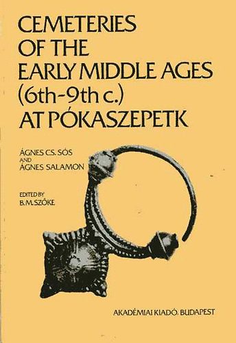 gnes Cs. Ss-gnes Salamon - Cemeteries of the early middle ages (6th-9th c.) at Pkaszepetk