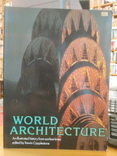 Trewin Copplestone Henry-Russell Hitchcock - World Architecture: An Illustrated history from earliest times