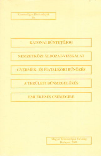 Dr. Domokos Andrea  (Szerk.) - Katonai bntetjog - Nemzetkzi ldozat-vizsglat - Gyermek- s fiatalkori bnzs - A terleti bnmegelzs - Emlkezs csemegire (Kriminolgiai Kzlemnyek 59.)