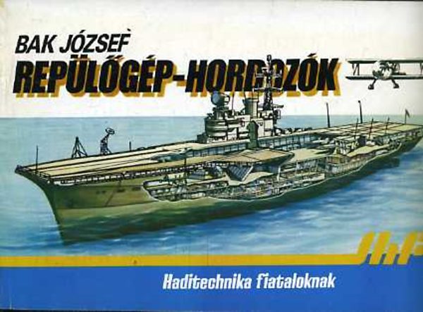 Bak József - Repülőgép-hordozók - Haditechnika fiataloknak