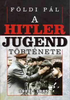 F�ldi P�l - A Hitlerjugend t�rt�nete 1922-1945