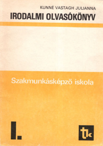 Kunn Vastagh Julianna - Irodalmi olvasknyv - Szakmunkskpz iskola I.