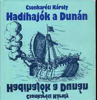 Dr. Csonkaréti Károly - Hadihajók a Dunán