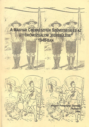 Trencsnyi Lszl  (szerk.) - A magyar cserkszfik szvetsge s az ttrmozgalom "egyeslse" 1948-ban