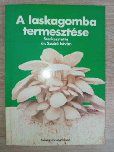 Dr. Szili Istv�n, T�th L�szl�, Dr. Szab� Istv�n  Bal�zs S�ndor (szerk.), Kov�csn� Dr. Gyenes Melinda (lektor) - A laskagomba termeszt�se (A laskagomb�k k�rnyezeti ig�nye /  termeszt�si felt�telei / termeszkt�si technolo�gi�i / v�delme / felhaszn�l�si lehet�s�gei