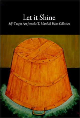 Lynne E. Spriggs - Let It Shine: Self-Taught Art from the T. Marshall Hahn Collection