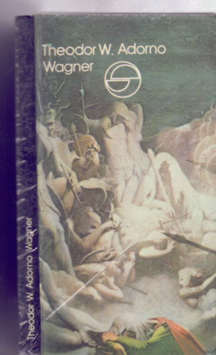 SZERZ Theodor W. Adorno FORDT Endreffy Zoltn - Wagner Jellem,Gesztus,Motvum,Hangzs,Szn,Fantazmagria,Zenedrma, Mtosz, Isten s koldus	,lomkpek