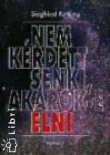 Siegfried Kettling - Nem k�rdett senki, akarok-e �lni