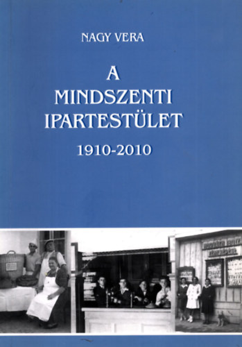 Nagy Vera - A Mindszenti Ipartestület 1910-2010