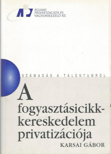 Karsai G�bor - A fogyaszt�sicikk-kereskedelem privatiz�ci�ja (sz�mad�s a talentumr�l)