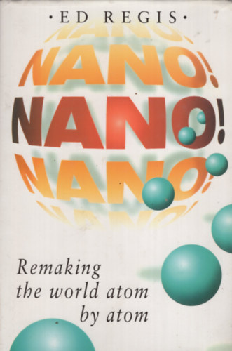 Ed Regis - Nano! Remaking the world atom by atom