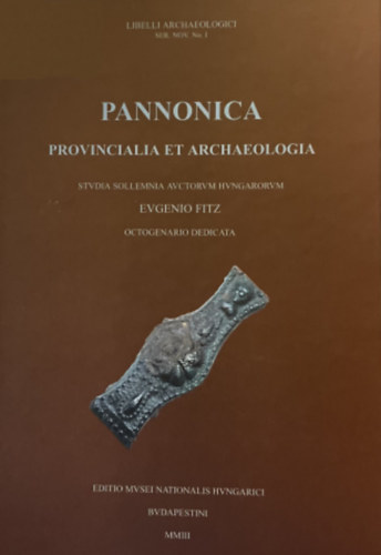 Szab dm-Tth Endre  (szerk.) - Pannonica Provincialia et Archaeologica - Libelli Archaeologici Seria Nova No. I.