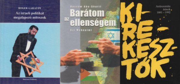 Bassam Abu-Sharif, Karsai L�szl� Roger Garaudy - 3 m� az antiszemitizmusr�l: Az izraeli politik�t megalapoz� m�toszok  + Kirekeszt�k: Antiszemita �r�sok 1881-1992 + Bar�tom az ellens�gem