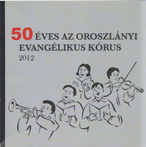 Struhr Andrs  (szerk.) - 50 ves az oroszlnyi evanglikus krus 1962-2012