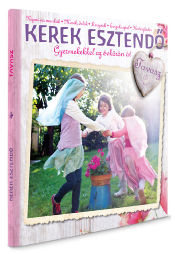 Pelyhe Brigitta, Erdélyi Tünde Vodiláné Molnár Ágnes - Kerek esztendő - Tavasz (Gyermekekkel az évkörön át)