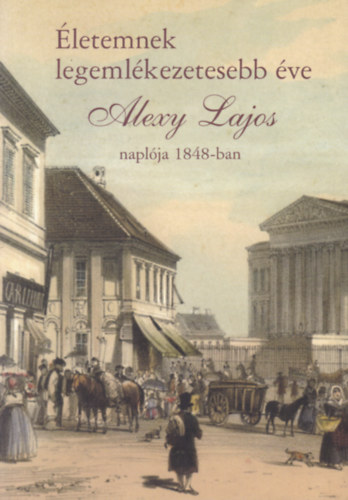 Helle M�ria  (k�zreadja) - �letemnek legeml�kezetesebb �ve - Alexy Lajos napl�ja 1848-ban