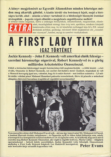 Szerk.: Szkely Regina Peter Evans - A First Lady titka - IGAZ TRTNET/JACKIE KENNEDY - JOHN F. KENNEDY VOLT AMERIKAI ELNK FELESGE - SZERELMI HROMSZGE SGORVAL, ROBERT KENNEDYVEL S A GRG MILLIRDOS ARISZTOTELSZ ONASSZISSZAL (Nemesis)