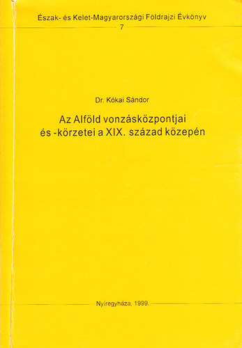 Kókai Sándor dr. - Az Alföld vonzásközpontjai és -körzetei a XIX. század közepén (Észak- és Kelet-Magyarországi Földrajzi Évkönyv)