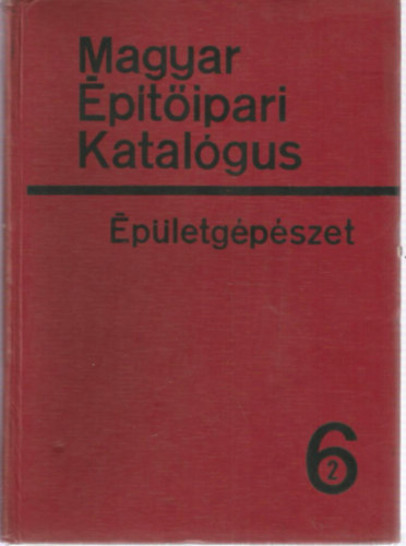 Dr. Fekete Iv�n  (szerk.) - Magyar �p�t�ipari Katal�gus 1/6/2 - �p�letg�p�szet