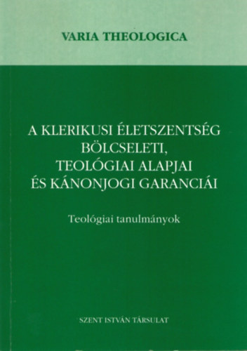 Kuminetz Gza - A klerikusi letszentsg blcseleti, teolgiai alapjai s knonjogi garancii (Varia Theologica 1.)