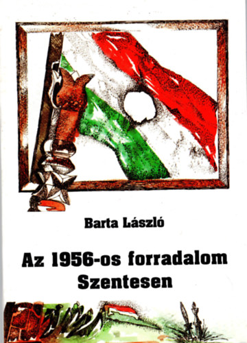 Barta L�szl� - Az 1956-os forradalom Szentesen