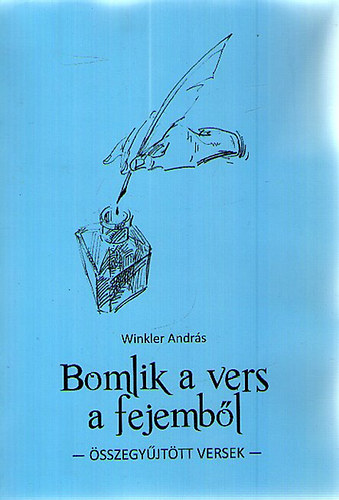 Winkler Andr�s - Bomlik a vers a fejemb�l - �sszegy�jt�tt versek