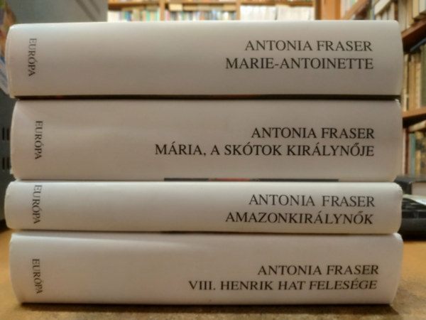Antonia Fraser - 4 db Antonia Fraser: Maria-Antoinette + Mária, a skótok királynője + Amazonkirálynők + VIII. Henrik hat felesége