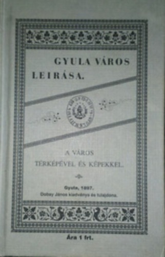 Sz�kely Lajos - Gyula v�ros r�vid le�r�sa. T�bb k�ppel �s a v�ros legujabb t�rk�p�vel