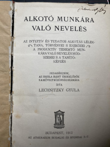 Lechnitzky Gyula - Alkot munkra val nevels - Az intuitv s tudatos alkots llektana, trvnyei s eszkzei - A produktv teremt munkra val nevels mdszerei s a tantkpzs