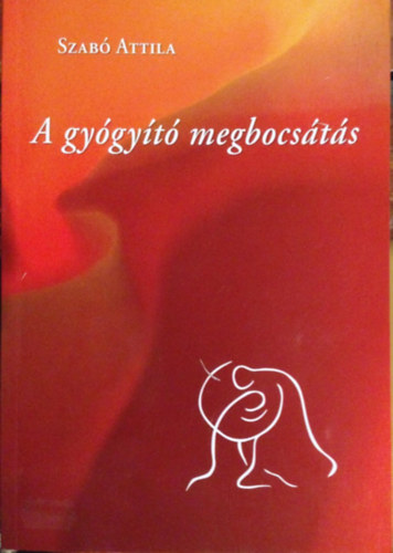 Szab Attila - A gygyt megbocsts - A MEGIGAZULS PILLANATA/KZDELEM S NVEKEDS (A szerz sajt illusztrciival)