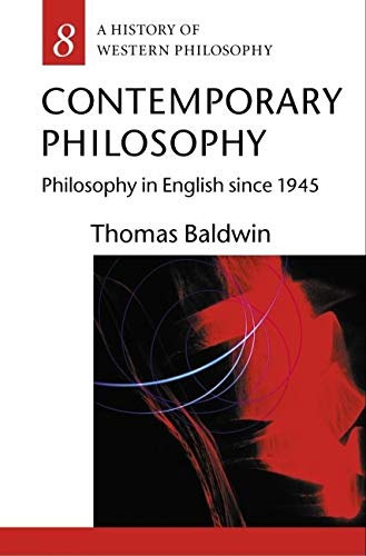 Thomas Baldwin - Contemporary Philosophy: Philosophy in English since 1945 (History of Western Philosophy 8)