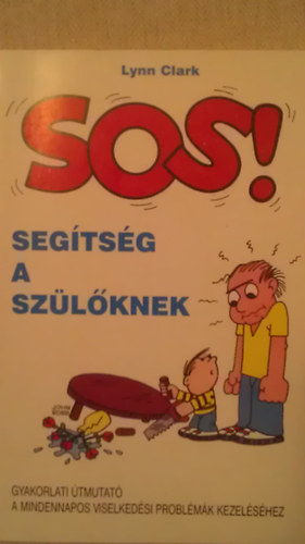 Lynn Clark - SOS! Segtsg a szlknek - Gyakorlati tmutat a mindennapos viselkedsi problmk kezelshez