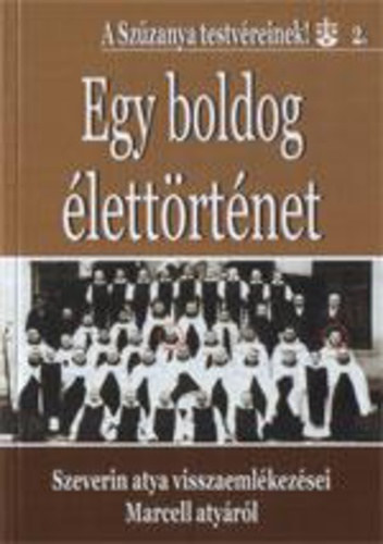 P. Szed� Szeverin OCD - Egy boldog �lett�rt�net - Szeverin atya visszaeml�kez�sei Marcell aty�r�l