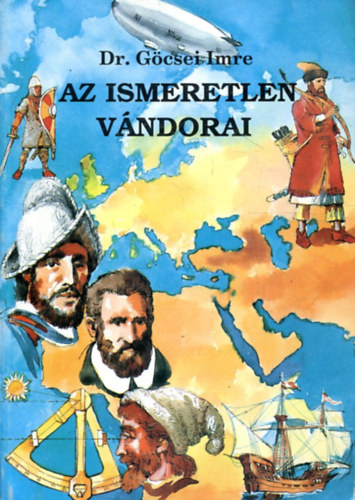 Dr.G�csei Imre - Az ismeretlen v�ndorai - Fejezetek a F�ld felfedez�s�nek t�rt�net�b�l