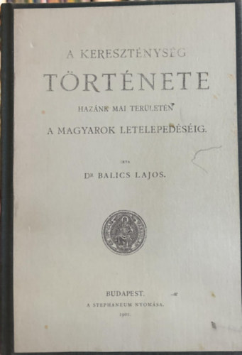 dr. Balics Lajos - A kereszténység története hazánk mai területén I/1