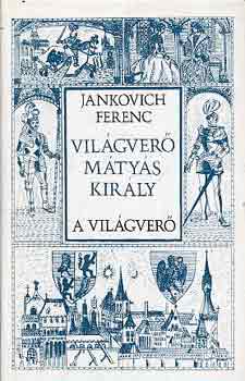 Jankovich Ferenc - Vilgver Mtys kirly I-III.