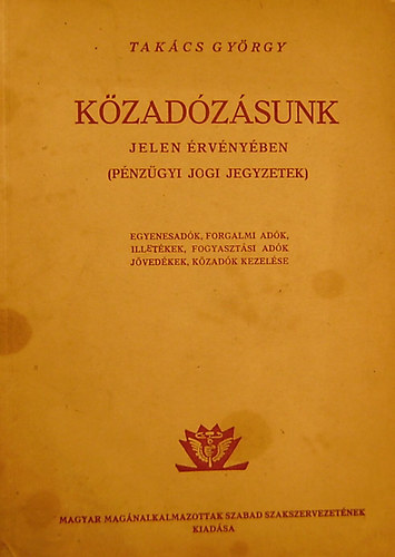 Takcs Gyrgy - Kzadzsunk jelen rvnyben. Egyenesadk, forgalmi adk, illetkek, fogyasztsi adk, jvedkek, kzadk kezelse