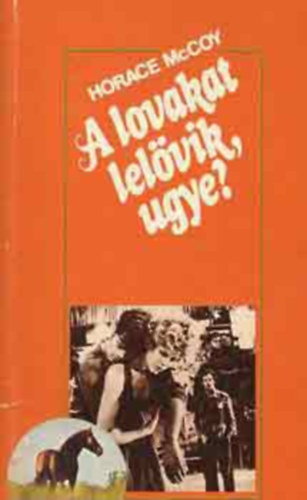 Horace McCoy - A lovakat lelvik, ugye?