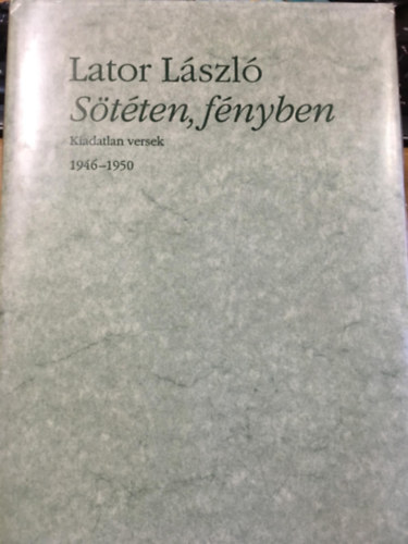Lator Lszl - Stten, fnyben (Kiadatlan versek 1946-1950)