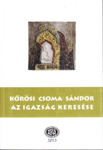 Szab Etelka  (szerk.), Ferencz Attiln Szcs va (szerk.) Gazda Jzsef (szerk.) - Krsi Csoma Sndor - Az igazsg keresse
