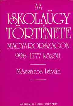 M�sz�ros Istv�n - Az iskola�gy t�rt�nete Magyarorsz�gon 996-1777 k�z�tt