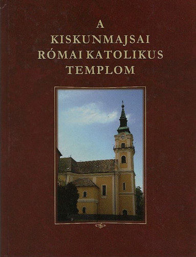 Ladányi Ágnes; Paskuj Iván - A kiskunmajsai római katolikus templom
