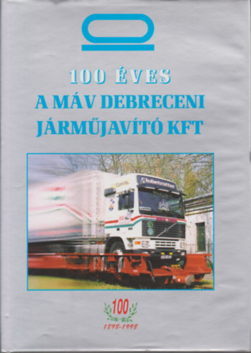 Z�gonyi Imre szerk. - 100 �ves a M�V Debreceni J�rm�jav�t� Kft.