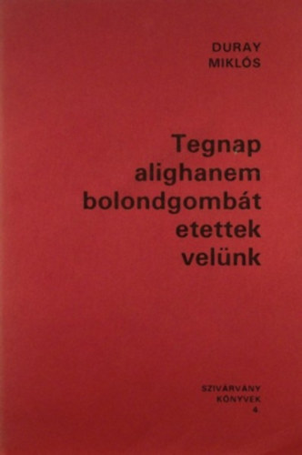 Duray Mikls - Tegnap alighanem bolondgombt etettek velnk