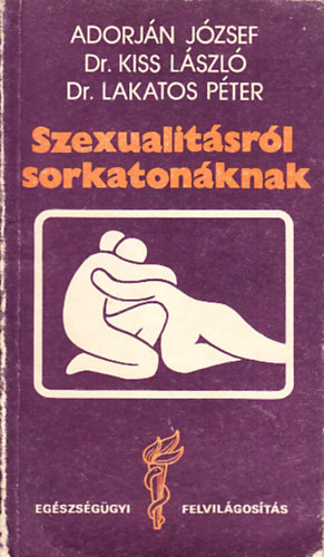 Dr. Kiss Lszl, Dr. Lakatos Pter Adorjn Jzsef - Szexualitsrl sorkatonknak